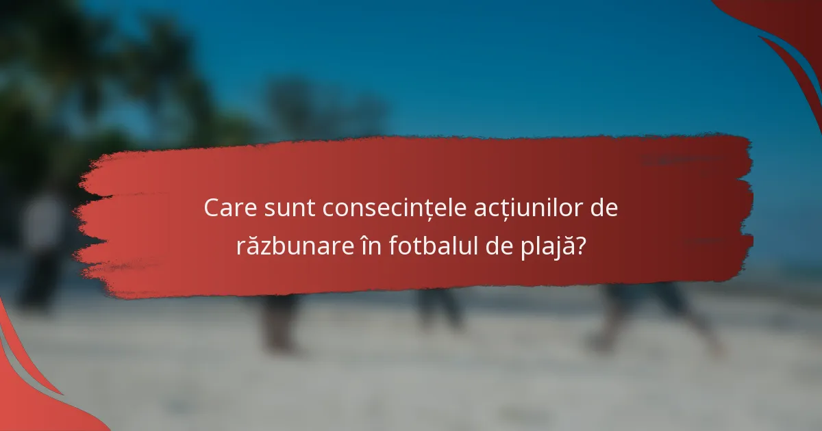 Care sunt consecințele acțiunilor de răzbunare în fotbalul de plajă?