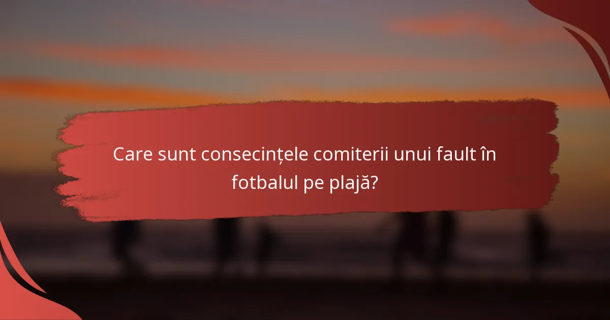 Care sunt consecințele comiterii unui fault în fotbalul pe plajă?
