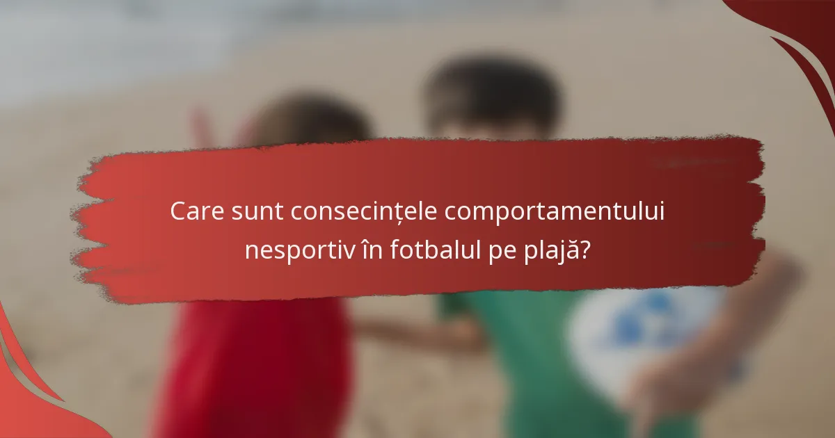 Care sunt consecințele comportamentului nesportiv în fotbalul pe plajă?