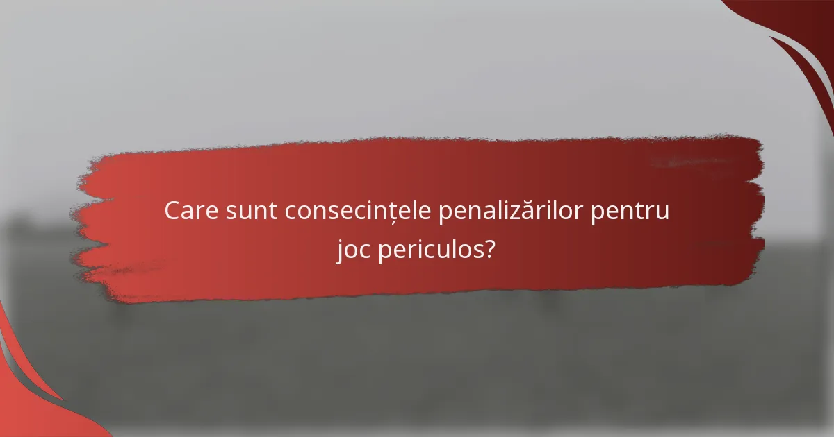 Care sunt consecințele penalizărilor pentru joc periculos?