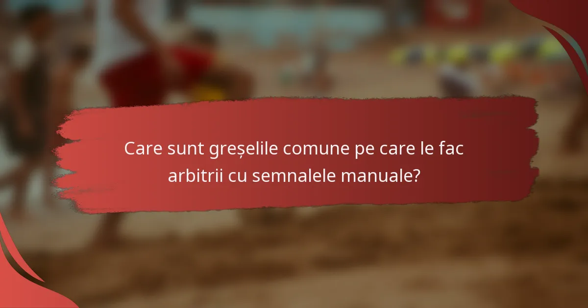 Care sunt greșelile comune pe care le fac arbitrii cu semnalele manuale?