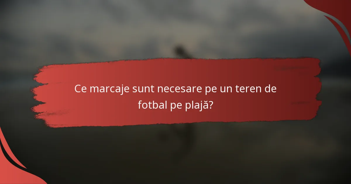 Ce marcaje sunt necesare pe un teren de fotbal pe plajă?
