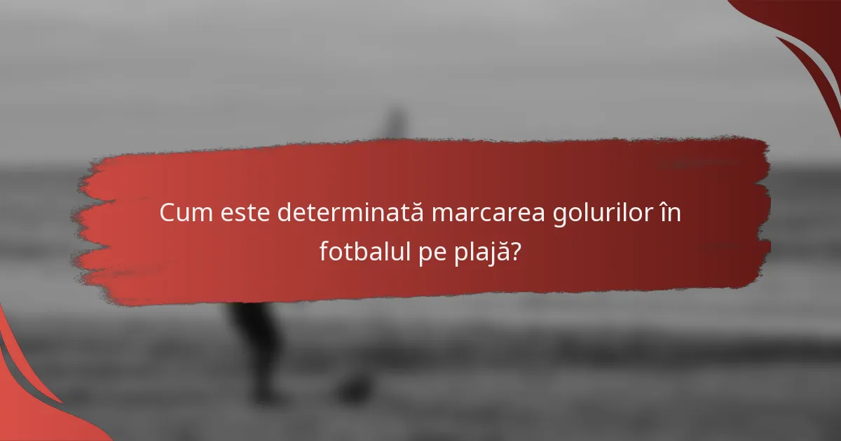 Cum este determinată marcarea golurilor în fotbalul pe plajă?