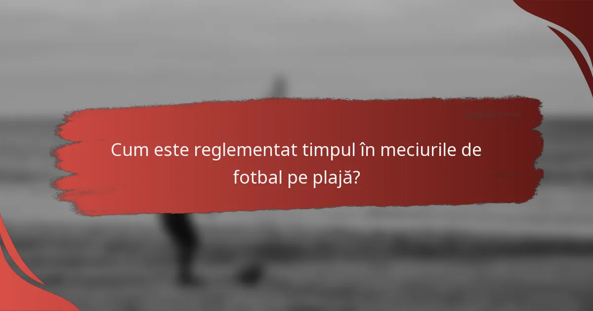 Cum este reglementat timpul în meciurile de fotbal pe plajă?
