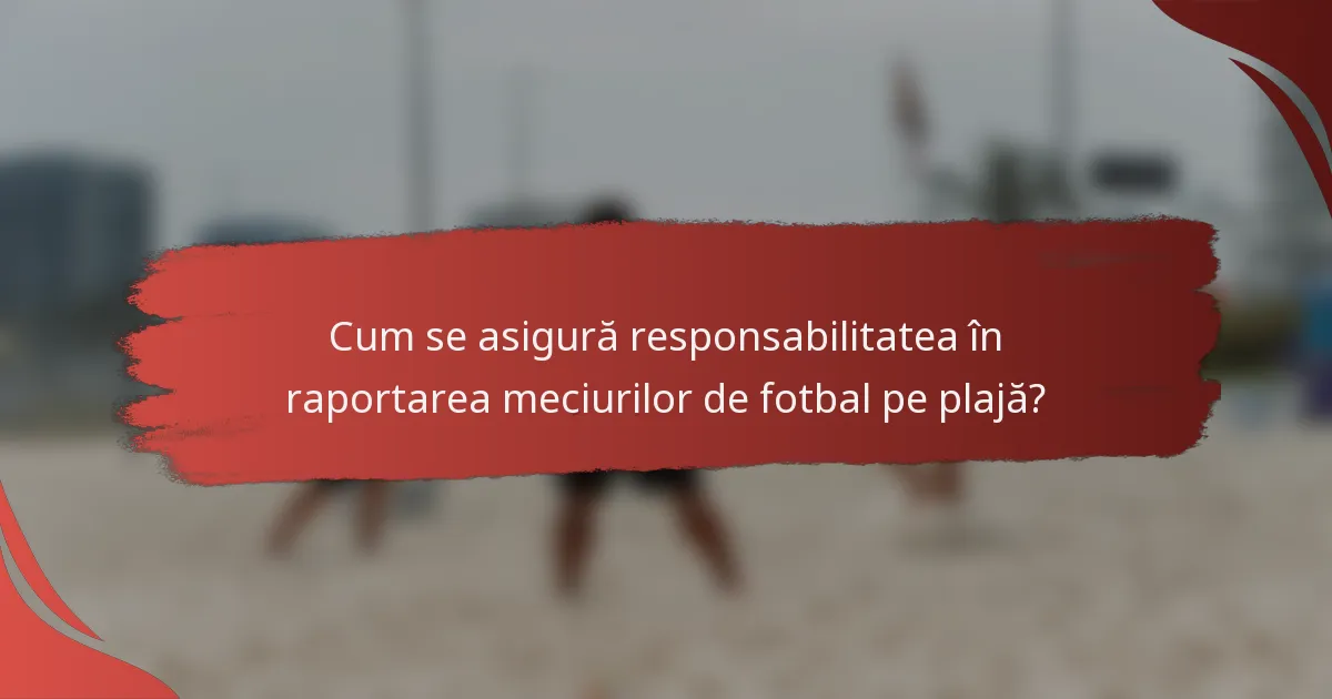 Cum se asigură responsabilitatea în raportarea meciurilor de fotbal pe plajă?
