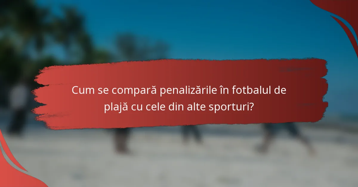 Cum se compară penalizările în fotbalul de plajă cu cele din alte sporturi?