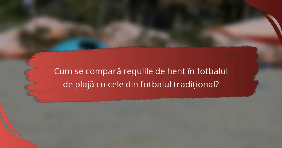 Cum se compară regulile de henț în fotbalul de plajă cu cele din fotbalul tradițional?