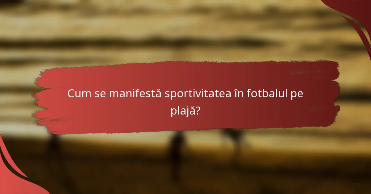 Cum se manifestă sportivitatea în fotbalul pe plajă?
