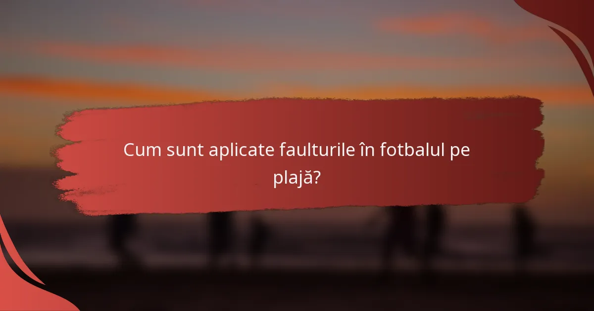 Cum sunt aplicate faulturile în fotbalul pe plajă?
