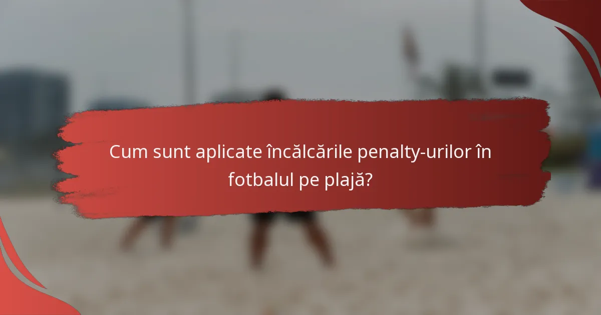 Cum sunt aplicate încălcările penalty-urilor în fotbalul pe plajă?