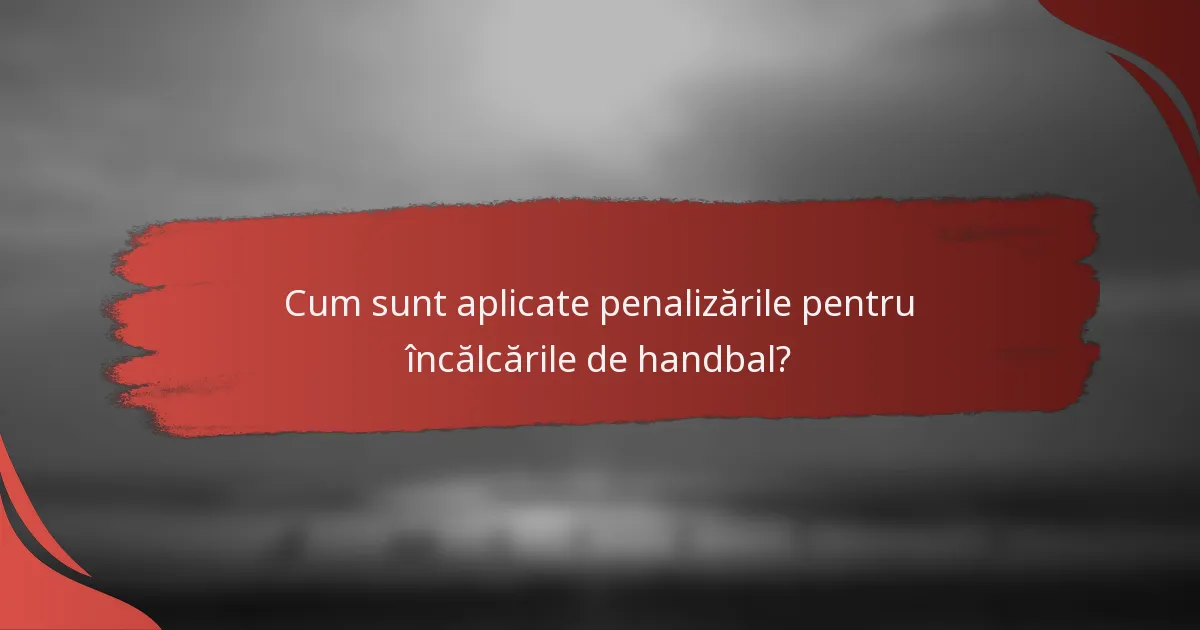 Cum sunt aplicate penalizările pentru încălcările de handbal?