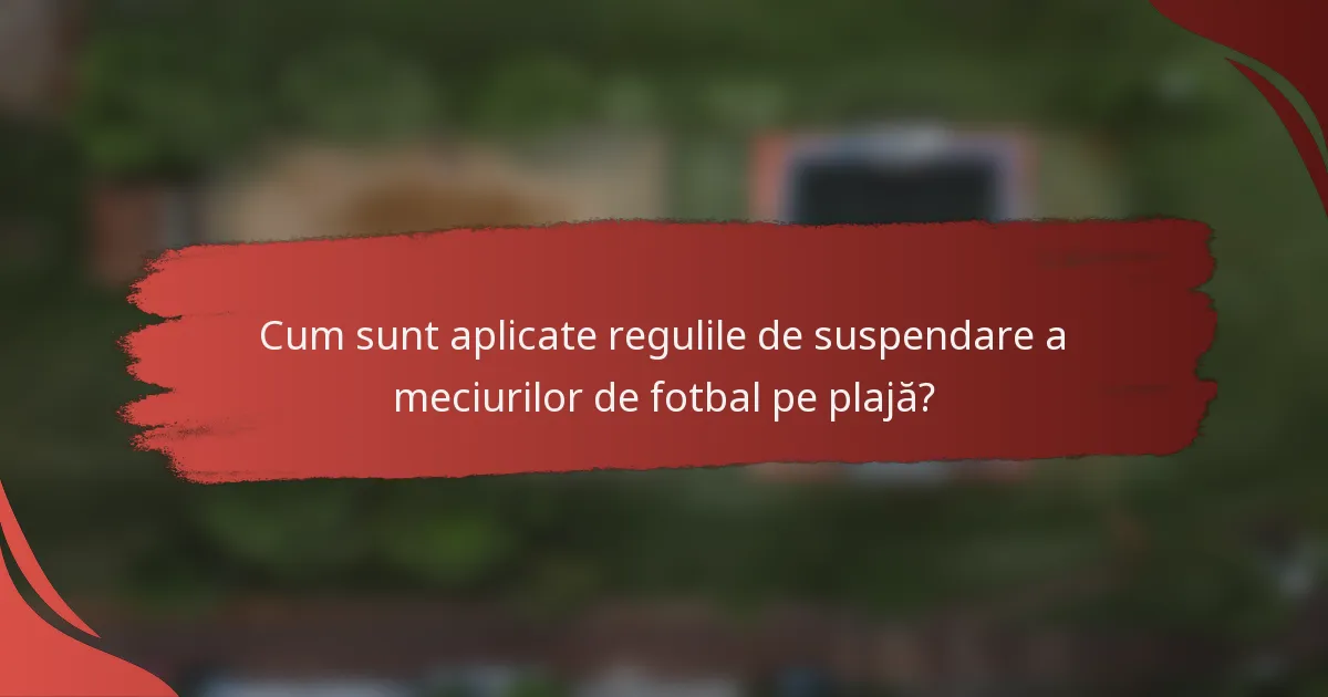 Cum sunt aplicate regulile de suspendare a meciurilor de fotbal pe plajă?
