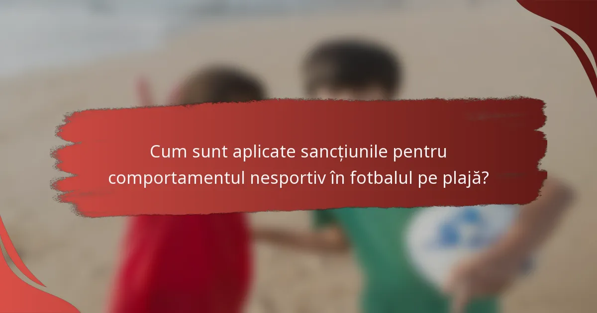 Cum sunt aplicate sancțiunile pentru comportamentul nesportiv în fotbalul pe plajă?