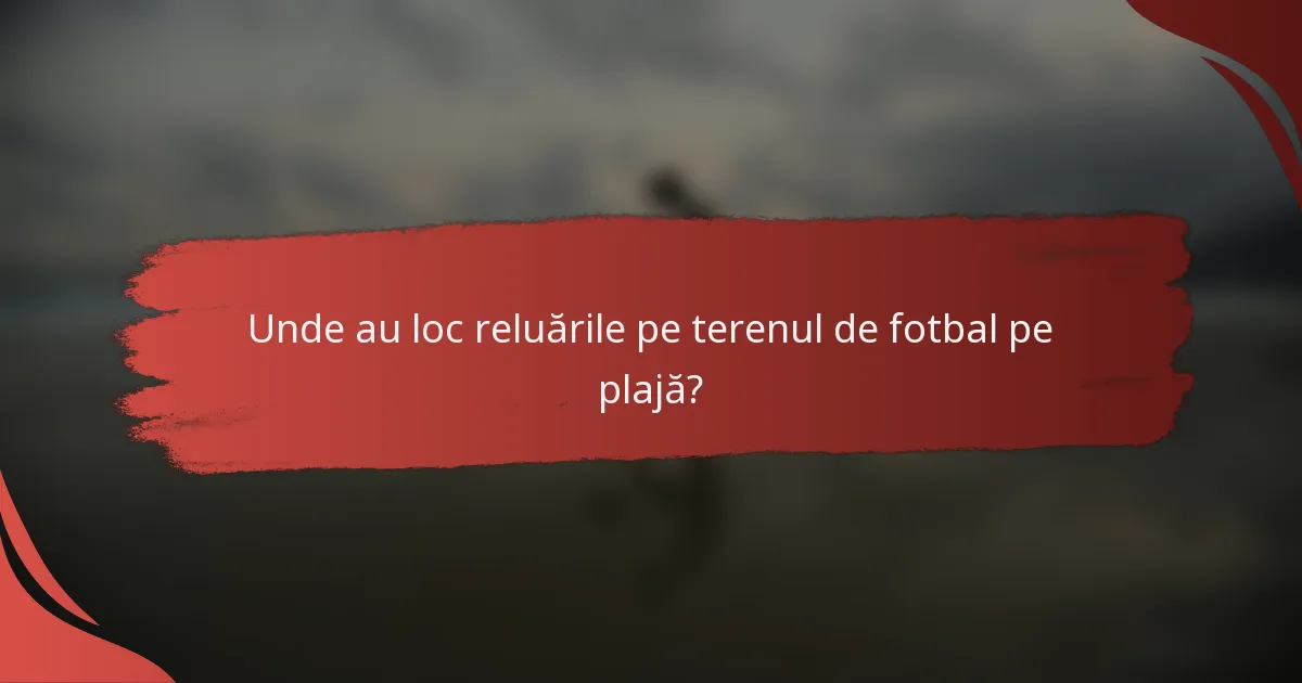 Unde au loc reluările pe terenul de fotbal pe plajă?